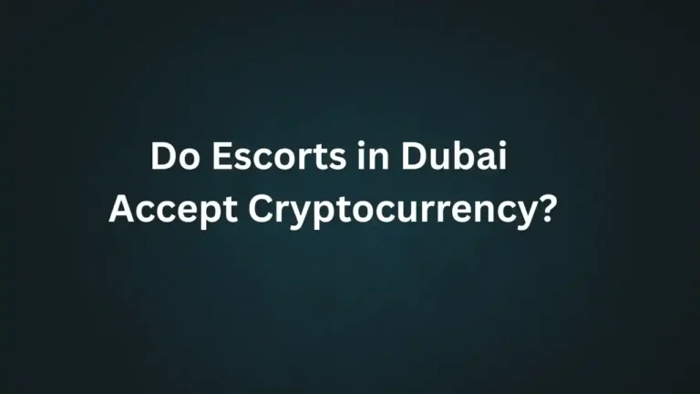 Do Escorts in Dubai Accept Cryptocurrency?